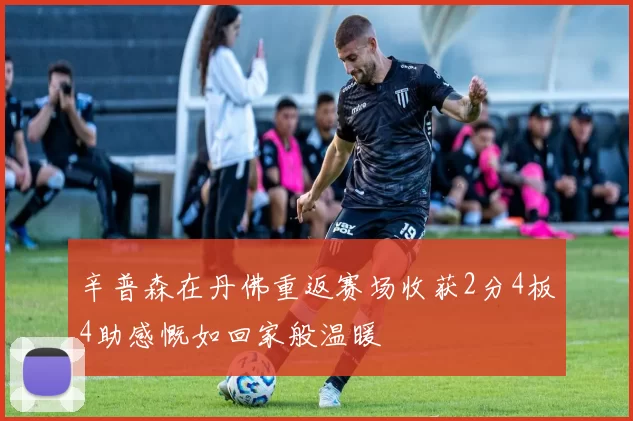辛普森在丹佛重返赛场收获2分4板4助感慨如回家般温暖